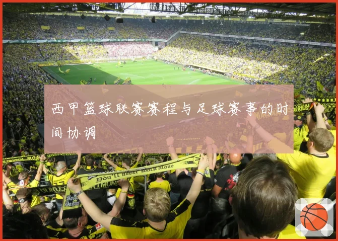 西甲篮球联赛赛程与足球赛事的时间协调