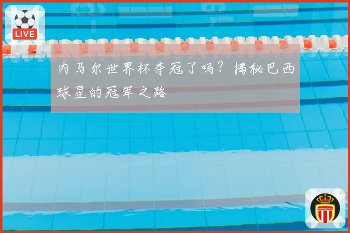 内马尔世界杯夺冠了吗？揭秘巴西球星的冠军之路