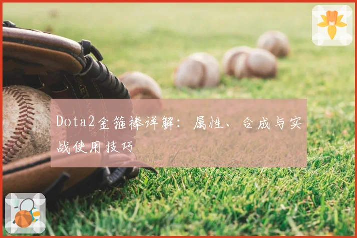 Dota2金箍棒详解:属性、合成与实战使用技巧