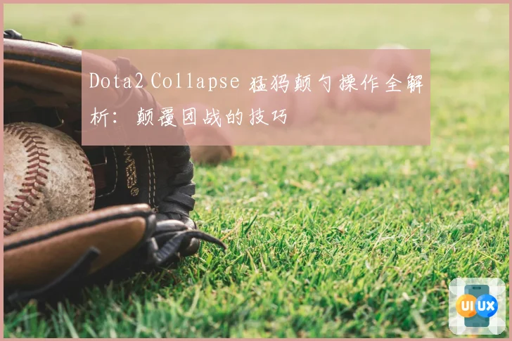 Dota2 Collapse 猛犸颠勺操作全解析：颠覆团战的技巧